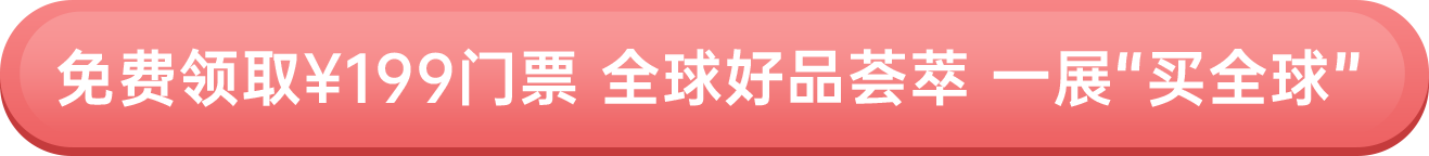 免費領取￥199門票 全球好品薈萃 一展“買全球”